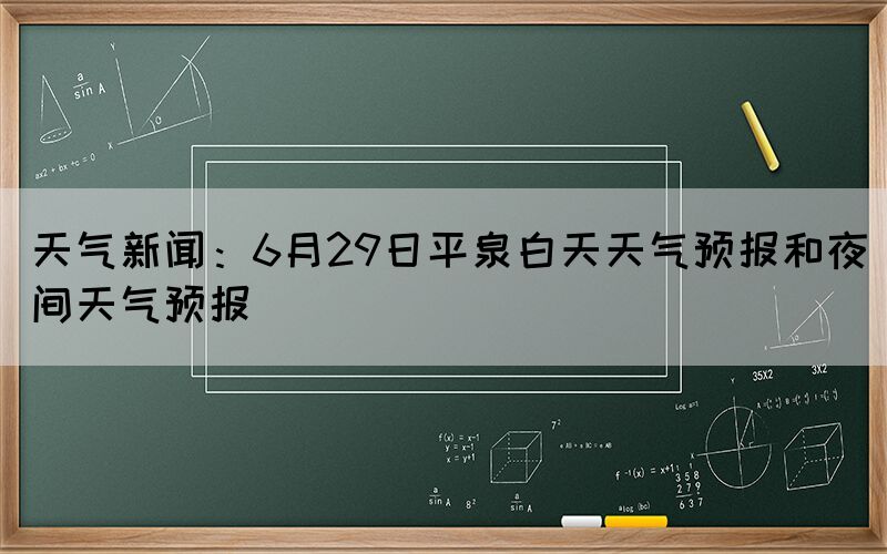 天气新闻：6月29日平泉白天天气预报和夜间天气预报