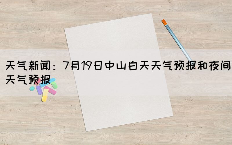 天气新闻：7月19日中山白天天气预报和夜间天气预报